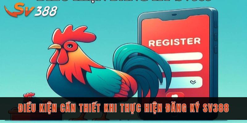Điều kiện cần thiết khi đăng ký tài khoản tại nhà cái SV388